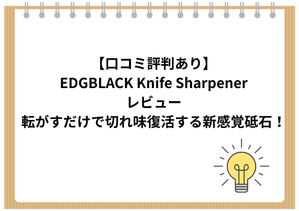 【口コミ評判あり】EDGBLACK Knife Sharpenerレビュー｜転がすだけで切れ味復活する新感覚砥石！