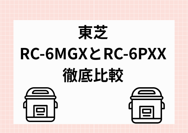東芝RC-6MGXとRC-6PXXの違いを比較｜真空圧力IHと圧力IHはどっちが買い？