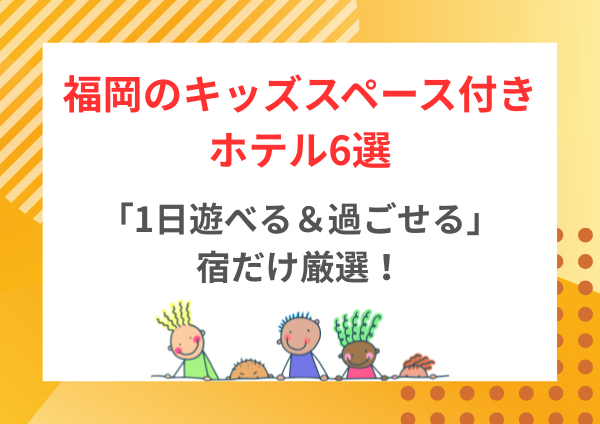福岡のキッズスペース付きホテル6選｜子連れで“1日遊べる＆過ごせる”宿だけ厳選！
