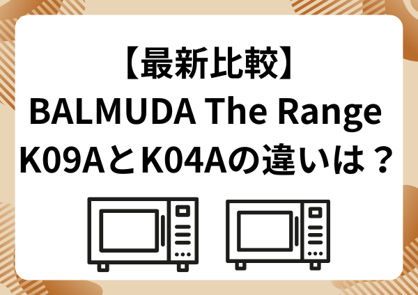 【最新比較】BALMUDA The Range K09AとK04Aの違いは？どっちを買うべきか一目で分かる表！